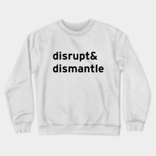 disrupt & dismantle Crewneck Sweatshirt